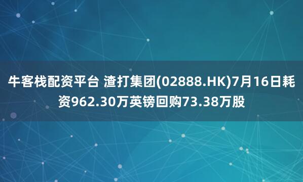 牛客栈配资平台 渣打集团(02888.HK)7月16日耗资962.30万英镑回购73.38万股